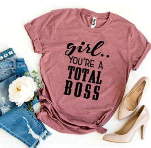 Girl You’Re a Total Boss T-shirt - A Woman Knows Best